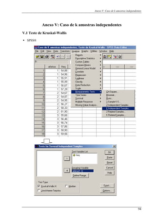 Anexo V: Caso de k amostras independentes
Anexo V: Caso de k amostras independentes
V.1 Teste de Kruskal-Wallis
SPSS®
94
 