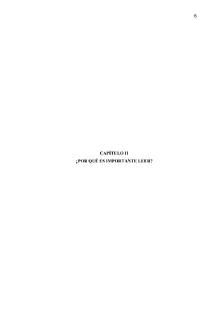 6
CAPÍTULO II
¿POR QUÉ ES IMPORTANTE LEER?
 