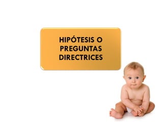 HIPÓTESIS O
PREGUNTAS
DIRECTRICES
 