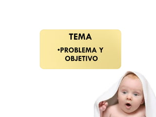 TEMA
•PROBLEMA Y
OBJETIVO
 