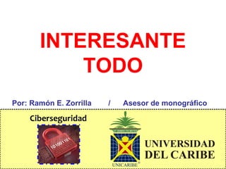 Ciberseguridad
INTERESANTE
TODO
Por: Ramón E. Zorrilla        /      Asesor de monográfico   
 
