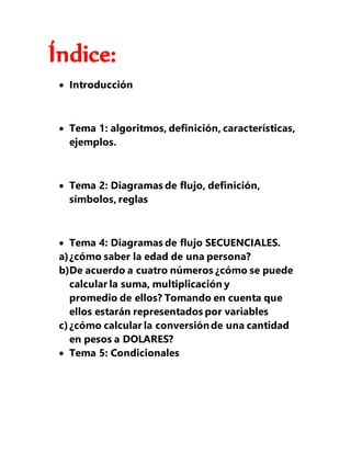 Índice:
 Introducción
 Tema 1: algoritmos, definición, características,
ejemplos.
 Tema 2: Diagramas de flujo, definici...