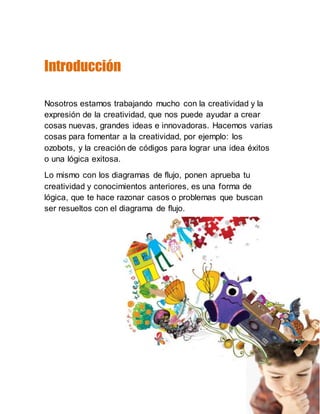 Introducción
Nosotros estamos trabajando mucho con la creatividad y la
expresión de la creatividad, que nos puede ayudar a...