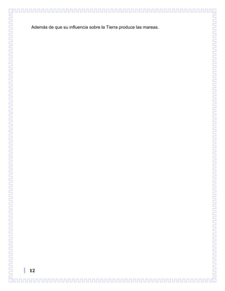 12
Además de que su influencia sobre la Tierra produce las mareas.
 