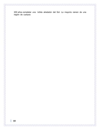 18
200 años completar una ´orbita alrededor del Sol. La mayoría vienen de una
región de cuerpos
 