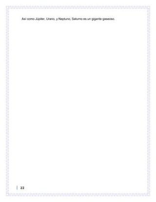 22
Así como Júpiter, Urano, y Neptuno, Saturno es un gigante gaseoso.
 