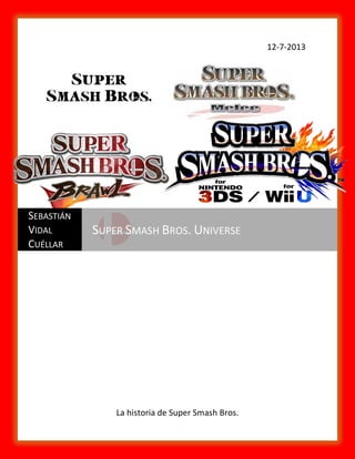12-7-2013

SEBASTIÁN
VIDAL
CUÉLLAR

SUPER SMASH BROS. UNIVERSE

La historia de Super Smash Bros.

 