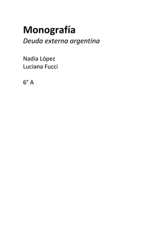 Monografía
Deuda externa argentina

Nadia López
Luciana Fucci

6° A
 