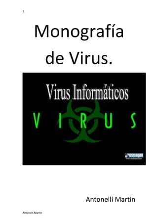 1
Antonelli Martin
Monografía
de Virus.
Antonelli Martin
 