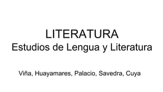LITERATURA
Estudios de Lengua y Literatura
❏Viña, Huayamares, Palacio, Savedra, Cuya
 