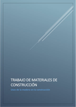 TRABAJO DE MATERIALES DE 
CONSTRUCCIÓN 
Usos de la madera en la construcción 
 