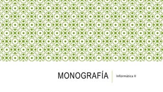 MONOGRAFÍA Informática II
 