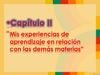 “Mis experiencias de
aprendizaje en relación
con las demás materias”
 