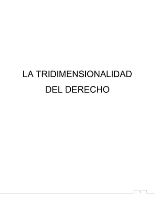 5
LA TRIDIMENSIONALIDAD
DEL DERECHO
 