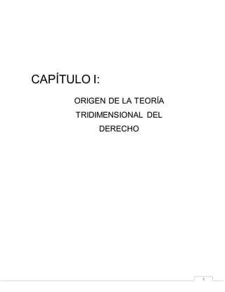 8
CAPÍTULO I:
ORIGEN DE LA TEORÍA
TRIDIMENSIONAL DEL
DERECHO
 