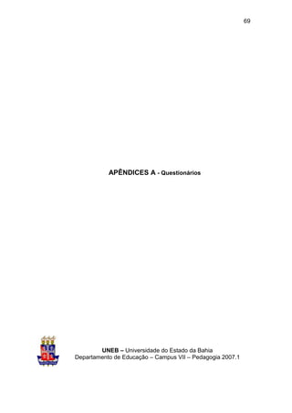 69




           APÊNDICES A - Questionários




        UNEB – Universidade do Estado da Bahia
Departamento de Educação – Campus VII – Pedagogia 2007.1
 