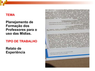 TEMA Planejamento de Formação dos Professores para o uso das Mídias. TIPO DE TRABALHO   Relato de Experiência 