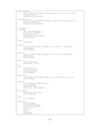 .txtfield:hover {
        font: normal 10px Tahoma, Verdana, Arial, Helvetica, sans-serif;
        background:#FFF;
        border:2px solid #A5ACB2;
}
.txtfield:focus {
        font: normal 10px Tahoma, Verdana, Arial, Helvetica, sans-serif;
        background:#FFFFB0;
        border:2px solid #A5ACB2;
}

/* CLASSES */
.campotexto     {
        vertical-align:middle;
        border-color: #808080;
        border-width: 1px;
        background-color: #FFFFFF;
        font-size:8pt;
}
.curso{
        padding:1px;
}
.titulo{
        font:bold 16px Tahoma, Verdana, Arial, Helvetica, sans-serif;
        padding:4px;
        color:#4682BE;
}
.subtitulo{
        font:bold 14px Tahoma, Verdana, Arial, Helvetica, sans-serif;
        padding:4px;
        color:#4682BE;
}
.data{
        font-weight:bold;
        padding:7px 0 7px 0;
}
.mais{
        margin-top:5px;
        text-align: right;
        font-weight:bold;
        color:#0093DB;
}
.boxcontato{
        font:normal 11px Tahoma, Verdana, Arial, Helvetica, sans-serif;
        color:#000000;
}
.sendBtn{
        font: bold 11px Verdana, Arial;
        color: #234E8D;
        background: #FFF;
        border: 1px solid #234E8D;
}
.listatodos{
        margin: 2px 0 5px 10px;
        list-style:none;
}
.azul{
        color:#4682BE;
}
.sugestoes{
        position:fixed;
        _position:absolute;
        border:1px solid #999;
        float:right;
        right:0;
        top:0;
        width:90px;
        height:85px;



                                     - C7 -
                                       A7 -
 