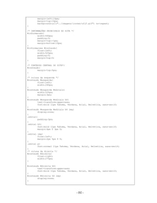 margin-left:10px;
       margin-top:10px;
       background:url("../imagens/icones/ufjf.gif") no-repeat;
}

/* INFORMAÇÕES PRINCIPAIS DO SITE */
#informacoes{
        width:640px;
        padding:0;
        margin-top:-1px;
        margin-bottom:10px;
}
#informacoes #conteudo{
        float:left;
        width:525px;
        padding:0;
        margin-top:0;
}

/* CONTEUDO CENTRAL DO SITE*/
#conteudo{
        margin-top:5px;
}

/* coluna da esquerda */
#conteudo #esquerda{
        float:left;
        width:240px;
}
#conteudo #esquerda #editais{
        width:225px;
        margin:3px;
}
#conteudo #esquerda #editais h4{
        text-transform:uppercase;
        font:bold 11px Tahoma, Verdana, Arial, Helvetica, sans-serif;
}
#conteudo #esquerda #editais h4 img{
        display:none;
}
.edital{
        padding:3px;
}
.edital h5{
        font:bold 11px Tahoma, Verdana, Arial, Helvetica, sans-serif;
        margin:6px 0 3px 0;
}
.edital img{
        float:left;
        margin:2px 5px 0 0;
}
.edital p{
        font:normal 11px Tahoma, Verdana, Arial, Helvetica, sans-serif;
}
/* coluna da direita */
#conteudo #direita{
        float:right;
        width:275px;
}

#conteudo #direita h4{
        text-transform:uppercase;
        font:bold 11px Tahoma, Verdana, Arial, Helvetica, sans-serif;
}
#conteudo #direita h4 img{
        display:none;
}




                                       - D2 -
                                         A2
 