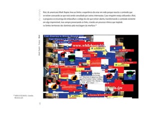 Riot, do americano Mark Napier, leva ao limite a experiência de estar em rede porque mescla o conteúdo que
                                                   se estiver acessando ao que está sendo consultado por outros internautas. Caso ninguém esteja utilizando o Riot,
                                                   o programa se encarrega de embaralhar o código do site que estiver aberto, transformando o conteúdo existente
                                                   em algo imprevisível, mas sempre preservando os links, criando um processo irônico que implode
                                                   os limites territoriais dos domínios pela reciclagem da interface.33




                         Mark Napier França Riot




33
  BEIGUELMAN, Giselle.
 Browser.art.
                                    102
 