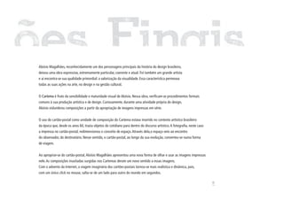 Aloísio Magalhães, reconhecidamente um dos personagens principais da história do design brasileiro,
deixou uma obra expressiva, extremamente particular, coerente e atual. Foi também um grande artista
e aí encontra-se sua qualidade primordial: a valorização da visualidade. Essa característica permeava
todas as suas ações na arte, no design e na gestão cultural.


O Cartema é fruto da sensibilidade e maturidade visual de Aloísio. Nessa obra, verificam-se procedimentos formais
comuns à sua produção artística e de design. Curiosamente, durante uma atividade própria do design,
Aloísio vislumbrou composições a partir da apropriação de imagens impressas em série.


O uso do cartão-postal como unidade de composição do Cartema estava inserido no contexto artístico brasileiro
da época que, desde os anos 60, trazia objetos do cotidiano para dentro do discurso artístico. A fotografia, neste caso
a impressa no cartão-postal, redimensionou o conceito de espaço. Através dela,o espaço veio ao encontro
do observador, do destinatário. Nesse sentido, o cartão-postal, ao longo da sua evolução, converteu-se numa forma
de viagem.


Ao apropriar-se do cartão-postal, Aloísio Magalhães apresentou uma nova forma de olhar e usar as imagens impressas
nele. As composições inusitadas surgidas nos Cartemas deram um novo sentido a essas imagens.
Com o advento da Internet, a viagem imaginária dos cartões-postais tornou-se mais realística e dinâmica, pois,
com um único click no mouse, salta-se de um lado para outro do mundo em segundos.




                                                                                                                          119
 