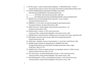 13. FALCÃO, Joaquim. A política cultural de Aloísio Magalhães. In: MAGALHÃES, Aloísio. E triunfo ? :
            a questão dos bens culturais no Brasil. Rio de Janeiro: Nova Fronteira-Fundação Roberto Marinho, 1997.
      14. FESTIVAL INTERNACIONAL DE LINGUAGEM ELETRÔNICA. (29/12/2003).
            http://www.file.org.br/file2003/file_artistasselecionados02.htm#
      15.   _________ (29/12/2003) http://www.file.org.br/artselec_2002.htm#.
      16.   _________(03/12/2003) http://www.file.org.br/file2003/english/file_artistasconvidados02.htm#.
      17.   FRAGOSO, Sueli. (16/12/03) Realidade Virtual e Hipermídia - somar ou subtrair?
             http://www.uff.br/mestcii/sueli1.htm
      18.   GOMBRICH, E. H. Arte e ilusão: um estudo da psicologia da representação pictórica.
             Trad. Raúl de Sá Barbosa. São Paulo: Martins Fontes, 1986.
      19.   GOMES FILHO, João. Gestalt do Objeto: sistema de leitura visual da forma. 2. ed.
             São Paulo: Escrituras Editora, 2000.
      20.   HOUAISS, Antônio. Cartemas. In: LEITE, João de Souza (org.).
             A Herança do Olhar: o design de Aloisio Magalhães. Rio de Janeiro: Artviva, 2003.
      21.   JOHNSON, Steven. Cultura da interface. Trad.Maria Luiza X. de A. Borges. Rio de Janeiro: Jorge Zahar, 2001
      22.   KERN, Stephen. The culture of time and space 1880-1918. Cambridge, Massachusetts:
             Harvard University Press, 1983
      23.   KOSSOY, Boris. Realidades e ficções na trama fotográfica. 2. ed. São Paulo: Ateliê Editorial, 2000.
      24.   LANDOW, George P. Hypertext as Collage-Writing. In: LUNENFELD, Peter editor,
            The digital Dialetic New Essays on New Media. Cambridge, Massachusetts London, Englad:
             The MIT Press, 1999, p.151-170
      25.   LAURENTIZ, Silvia. O Tempo nas Imagens Animadas: uma abordagem semiótica. In: LEÃO,Lucia (org.).
             Interlab. São Paulo: Iluminuras, 2002, p.141-146.
      26.   LEITE, João de Souza. Da experimentação gráfica ao design. In: LEITE, João de Souza (org.).
             A Herança do Olhar: o design de Aloisio Magalhães. Rio de Janeiro: Artviva, 2003.
      27.   LESSA, Washington Dias. A ESDI e a contextualização do design. In: LEITE, João de Souza (org.).
             A Herança do Olhar: o design de Aloisio Magalhães. Rio de Janeiro, Artviva, 2003.
138
 