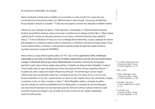 de construção da modernidade13 tão almejada.


Aloísio inicialmente se divide entre os trabalhos em seu escritório e as aulas na Esdi. Com o passar dos anos,
a escola distancia-se dos primeiros ideais e em 1968 interrompe as aulas iniciando “um processo de redefinição
de suas direções e inserção na sociedade.”14 É feita uma nova proposta curricular mais adequada à realidade brasileira.


O Brasil vive, para o desespero de alguns, o modo tropicalista, a antropofagia. A 1ª Bienal de Desenho Industrial
do Brasil, da qual Aloísio participou, esforça-se em expor a consciência de ser designer no Brasil. Mas o “refluxo cultural
e político pós-AI 5 esvazia esta discussão; permanece, no seu vácuo, o referencial ulmaniano como substância
técnica.”15 O início da década de 70 marca um recuo na ideologia desenvolvimentista, na qual a ampliação do consumo
pela população era a redenção. A indústria volta-se à exportação e as referências conceituais do design perdem a força.
É nesse contexto político e econômico, e ainda gozando do grande prestígio do projeto das cédulas brasileiras,
que Aloísio desenvolve o projeto da PETROBRAS.


Aloísio retorna ao campo editorial quando publica, em 1971, mais um livro experimental: 1/8/16, A Informação
Esquartejada, em que utiliza-se de folhas impressas de outdoor, fragmentando-as, para dar uma nova escala de leitura
à imagem. É interessante observar que, mesmo influenciado pelos movimentos construtivistas, de linguagem                      13
                                                                                                                                   Cf. LESSA, Washington Dias.
                                                                                                                                   A herança do olhar: o design
geométrica e pelos rigores técnicos exigidos pela profissão, os trabalhos em design de Aloísio Magalhães “exalavam                 de Aloísio Magalhães, p. 147.
o frescor gráfico típico de quem não desprezava as livres associações da forma e de seus imperativos plásticos.”16            14
                                                                                                                                   Ibid., p.148.
As palavras do pintor e amigo José Cláudio reforçam essa afirmação: “Em primeiro lugar é preciso resgatar
                                                                                                                              15
                                                                                                                                   LESSA, Washington Dias.
o Aloísio pintor antes que generalize ainda mais a concepção de que não o era, deixou de ser, ou isso era coisa
                                                                                                                                   A herança do olhar: o design
de pouca importância na sua vida – quando de fato o ser pintor era nele a espinha dorsal e até, aumentando a imagem                de Aloísio Magalhães, p. 148.
se quisermos, os pés e as mãos, o coração e a cabeça.”17 Aloísio Magalhães ampliou a concepção do gráfico.                    16
                                                                                                                                   ESCOREL, Ana Luiza.
Uniu arte e design sem resistir às possibilidades de ter no design gráfico, a construção de uma nova linguagem,                    O efeito multiplicador do design,
                                                                                                                                   p. 115.
uma nova forma de expressão; essa nova expressão surge sob a forma de Cartema. A palavra Cartema foi criada
                                                                                                                              17
por Antônio Houaiss para designar o que até então não existia em termos de arte: imagens multiplicadas                             CLÁUDIO, José.
                                                                                                                                   A herança do olhar: o design
a partir de cartões-postais.                                                                                                       de Aloísio Magalhães, p. 38.




                                                                                                                              35
 