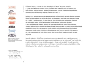 brasileira no Uruguai e a inclusão das ruínas de São Miguel das Missões (RS) na lista da Unesco.
                                              A ação de Aloísio Magalhães na política cultural do país teve efeito arrebatador. Nunca, na história do país,
                                              houve tamanha “inovação conceitual, reformulação administrativa, acréscimo orçamentário e implementação
                                              de projetos como o que se verificou na gestão de Aloísio (1979-1982).”25


                                              No ano de 1982, Aloísio se preparava para defender a inscrição do centro histórico de Olinda na lista do Patrimônio
                                              Mundial da Unesco. Elaborou um conjunto de gravuras em preto e branco, numa visão muito particular da cidade,
                                              que o ajudaria a defender sua idéia. Em junho desse ano, viajou para Veneza como representante do ministro
                                              da Cultura, Rubem Ludwig, com fins de participar de reuniões de órgãos internacionais de cultura.
                                              A ida de Aloísio Magalhães, enquanto secretário da Cultura, teve um significado histórico muito importante.
                                              Tratava-se de um encontro de ministros das culturas dos países latinos e, portanto, era dever do ministro Ruben Ludwig
                                              comparecer ao evento. Mas o país passava por grandes mudanças políticas: abria-se a democratização depois
                                              de tenebrosos anos de ditadura. A presença de Aloísio Magalhães, nesse encontro, significava dizer claramente
                                              que o país estava passando das mãos militares para as mãos dos civis. Aloísio estava consciente do seu papel
                                              na história.


Resgate de litografias comerciais             Na sessão de abertura, Aloísio fez um pronunciamento veemente e apaixonado sobre as questões prementes
de Juiz de Fora, Minas Gerais.
Tecnologia associada à vida econômica         da nossa sociedade, opondo-se aos que tratavam a cultura exclusivamente por sua vertente culta26 e por isso foi eleito
e cultural brasileira.
                                              presidente do encontro. Ao retomar os trabalhos, logo após o almoço, sentiu-se mal e foi internado numa clínica
                                              onde veio a sofrer duas hemorragias cerebrais. Transferido para o Centro de Reanimação do Hospital Civil de Pádua,
                                              Aloísio Magalhães falece no dia 13 de junho, aos 55 anos incompletos.


25
     FALCÃO, Joaquim.
     E triunfo? : as questões dos bens
     culturais do Brasil, p. 17.

26
     Cf. LEITE, João de Souza.
     A herança do olhar: o design
     de Aloísio Magalhães, p. 275.
                                         48
 