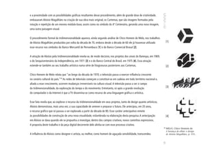 e a proximidade com as possibilidades gráficas resultantes desse procedimento, além de grande dose de criatividade,
embasaram Aloísio Magalhães na criação de sua obra mais original, os Cartemas, que são imagens formadas pela
rotação e repetição de um mesmo módulo-base, assim como no símbolo do 4º Centenário, gerando uma nova imagem,
uma outra paisagem visual.


O procedimento formal da tridimensionalidade aparece, ainda segundo análise de Chico Homem de Melo, nos trabalhos
de Aloísio Magalhães produzidos por volta da década de 70, embora desde a década de 60 ele já houvesse utilizado               [1]
esse recurso nos símbolos do Banco Mercantil de Pernambuco [1] e do Banco Comercial Brasul [2].


A atração de Aloísio pela tridimensionalidade revela-se, de modo decisivo, nos projetos dos sinais do Banespa, em 1969,
o do Sesquicentenário da Independência, em 1971 [3] e o do Banco Central do Brasil, em 1975 [4]. Essa atração
estende-se também ao seu trabalho artístico numa série de litogravuras posteriores aos Cartemas.                               [2]

Chico Homem de Melo relata que “ao longo da década de 1970, a televisão passa a exercer influência crescente
no cenário cultural do país.”30 As redes de televisão começam a constituir-se em cadeias em todo território nacional e,
aliado a esse crescimento, ocorrem mudanças irreversíveis na cultura visual. A televisão passa a ser o campo
                                                                                                                               [3]
da tridimensionalidade, da exploração do tempo e do movimento. Entretanto, só após a grande revolução
do computador e da Internet é que a TV dissemina-se como recurso de uma linguagem gráfica e artística.


Esse fato revela que, ao explorar o recurso da tridimensionalidade em seus projetos, tanto de design quanto artísticos,
Aloísio demonstrava, mais uma vez, a sua capacidade de antever e preparar o futuro. Ele antecipou, em 20 anos,
o recurso gráfico que só passou a ser explorado a partir da década de 80. Esse caráter antecipativo remete
às possibilidades de construção de uma nova visualidade, vislumbrada na elaboração desta pesquisa. A antecipação               [4]
em Aloísio se dava quando ele se propunha a investigar, dentro dos campos criativos, novos caminhos expressivos.
A proposta deste trabalho e da peça digital decorrente dele alinha-se com esse processo criativo.
                                                                                                                          30
                                                                                                                               MELO, Chico Homem de.
                                                                                                                               A herança do olhar: o design
A influência de Aloísio como designer e artista, ou melhor, como homem de aguçada sensibilidade, transcendeu                   de Aloísio Magalhães, p. 155.




                                                                                                                          53
 