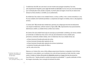 O módulo-base Dois [11]; tem como tema é um trem inserido numa paisagem montanhosa. Esse trem,
                                             pelo enquadramento fotográfico, parece seguir de encontro ao observador. Isso dá à cena uma certa dramaticidade,
                                             que é acentuada pelas rochas situadas à esquerda, no primeiro plano da imagem. Os tons frios em volta do trem
                                             destacam as listras amarelas e o vermelho, sua cor predominante.


                                             No módulo-base Dois, isolam-se cinco unidades formais: as rochas, os trilhos, o trem, o terreno montanhoso e o céu.
                                             Por essas unidades serem facilmente percebidas e a compreensão da imagem ser imediata, nota-se a alta pregnância
                                             da forma.


                                             O Cartema Dois22 [12], derivado desse módulo-base, apresenta uma configuração decorrente do deslizamento
                                             e da rotação do módulo-base, conforme mostram as figuras [13] e [14], respectivamente. Esses posicionamentos
                                             determinaram, também, as unidades formais contidas nesse Cartema.


                                             No Cartema Dois cada unidade formal surgiu da associação, por proximidade e semelhança, das mesmas unidades
                                             já reconhecidas no módulo-base Dois, exceto o trem que, pelo afastamento de outras unidades pares,
                                             permaneceu constituindo unidades isoladas, como no módulo-base Dois. Essas unidades formais são:
                                             - as faixas transversais formadas pela junção das rochas;
                                             - as faixas horizontais formadas pelos segmentos de céu;
                                             - as faixas horizontais formadas pelos segmentos dos terrenos montanhosos;
                                             - os elementos formados pelas junções de trilhos e,
                                             - por fim, cada um dos trens.


                                             Observa-se, no Cartema Dois, como as linhas oblíquas proporcionam dinamismo à composição. A série de faixas
22
     Cartema. Sem título, s.d.               transversais é a mais evidente e, ao se confrontar com a série de faixas horizontais ao fundo, retira-lhe o caráter
     Museu de Arte Moderna
     de São Paulo.                           estático. A tensão no Cartema Dois provém da obliqüidade presente nas imagens dos trens em perspectiva.
23
                                             Essas linhas são o “impulso principal no sentido da percepção de profundidade”23 e, quando combinadas às linhas
     ARNHEIM, Rudolf.
     Arte e percepção visual, p. 418.        das imagens rotacionadas, criam a sensação de movimento de vaivém.
                                        70
 