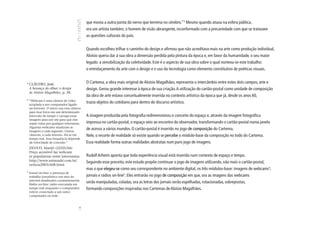 que movia a outra ponta do nervo que termina no cérebro.”3 Mesmo quando atuou na esfera pública,
                                            era um artista também, o homem de visão abrangente, inconformado com a precariedade com que se tratavam
                                            as questões culturais do país.


                                            Quando escolheu trilhar o caminho do design e afirmou que não acreditava mais na arte como produção individual,
                                            Aloísio queria dar à sua obra a dimensão perdida pela pintura da época e, em favor da humanidade, o seu maior
                                            legado: a sensibilização da coletividade. Este é o aspecto de sua obra sobre o qual norteou-se este trabalho:
                                            o entrelaçamento da arte com o design e o uso da tecnologia como elemento constitutivo de poéticas visuais.


3
    CLÁUDIO, José.
                                            O Cartema, a obra mais original de Aloísio Magalhães, representa o intercâmbio entre estes dois campos, arte e
    A herança do olhar: o design            design. Gerou grande interesse à época de sua criação. A utilização do cartão-postal como unidade de composição
    de Aloísio Magalhães, p. 38.
                                            da obra de arte estava conceitualmente inserida no contexto artístico da época que já, desde os anos 60,
4
    “Webcam é uma câmera de vídeo
    acoplada a um computador ligado
                                            trazia objetos do cotidiano para dentro do discurso artístico.
    na internet. O micro usa essa câmera
    para tirar fotos em um determinado
    intervalo de tempo e carrega essas      A imagem produzida pela fotografia redimensionou o conceito do espaço e, através da imagem fotográfica
    imagens para um site para que elas
    sejam vistas por qualquer internauta.   impressa no cartão-postal, o espaço veio ao encontro do observador, transformando o cartão-postal numa janela
    Algumas webcams atualizam as
    imagens a cada segundo. Outras
                                            de acesso a vários mundos. O cartão-postal é inserido no jogo de composição do Cartema.
    câmeras, a cada minuto. Há as em        Nele, o recorte de realidade só existe quando se percebe o módulo-base da composição no todo do Cartema.
    tempo real. Essa frequência depende
    da velocidade de conexão.”              Essa realidade forma outras realidades abstratas num puro jogo de imagens.
    ZILVETI, Marijô (22/05/04)
    Preço acessível faz webcam
    se popularizar entre internautas        Rudolf Arheim aponta que toda experiência visual está inserida num contexto de espaço e tempo.
    http://www.netmarkt.com.br/             Seguindo esse preceito, este estudo propõe continuar o jogo de imagens utilizando, não mais o cartão-postal,
    noticia2003/668.html
                                            mas o que elegeu-se como seu correspondente no ambiente digital, os três módulos-base: imagens de webcams4,
5
    Jornal on-line: a presença de
    trabalho jornalístico em sites da       jornais e rádios on-line5. Eles entrarão no jogo de composição em que, ora as imagens das webcams
    internet atualizados constantemente.
    Rádio on-line: rádio executada em
                                            serão manipuladas, coladas, ora as letras dos jornais serão espelhadas, rotacionadas, sobrepostas,
    tempo real enquanto o computador        formando composições inspiradas nos Cartemas de Aloísio Magalhães.
    estiver conectado a um outro
    computador ou rede.
                                       14
 
