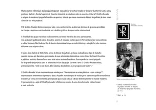 Muitos outros intelectuais da época participaram das ações d’O Gráfico Amador. O designer Guilherme Cunha Lima,
professor da Esdi - Escola Superior de Desenho Industrial, e estudioso sobre o assunto, atribui a’O Gráfico Amador
a origem da moderna tipografia brasileira e aponta o fato de que nesse movimento Aloísio Magalhães já dava sinais
claros de sua veia projetual.
                                                                                                                                              Símbolo
                                                                                                                                              d’O Gráfico Amador.
N’O Gráfico Amador, Aloísio empregou todo o seu conhecimento, as diversas técnicas de gravura aprendidas
na Europa e explorou sua visualidade em trabalhos gráficos de repercussão internacional.


A finalidade do grupo era editar, exclusivamente, os textos literários dos seus participantes,
mas acabaram publicando obras de outros autores. A situação real era que em Pernambuco não havia editoras
e editar livros em São Paulo ou Rio de Janeiro demandava tempo e muito dinheiro, a solução foi, eles mesmos,
editarem suas próprias obras.


O poeta João Cabral de Melo Neto, primo de Aloísio Magalhães, já havia realizado esse tipo de trabalho
quando morava em Barcelona, por ocasião de suas atividades diplomáticas como cônsul do Brasil. Ele editou
e publicou sozinho, diversos livros seus e de outros autores brasileiros. Sua experiência como tipógrafo
foi de grande importância para as atividades iniciais do grupo. Durante 8 anos O Gráfico Amador editou,
primorosamente, “vinte e sete livros, três volantes, dois boletins e um programa de teatro”.4


O Gráfico Amador foi um movimento que entrelaçou a “literatura com as artes plásticas e com o design”5;
expressava os sentimentos vigentes na época. Aqueles eram tempos de mudança no panorama político-econômico
brasileiro, e havia um movimento generalizado que visava colocar o Brasil definitivamente no mundo moderno.          Aloísio em seu atelier no Recife.

O pensamento e a ação d’O Gráfico Amador refletiam os anseios de uma transformação cultural maior
                                                                                                                     4
e mais profunda.                                                                                                         LIMA, Guilherme Cunha.
                                                                                                                         O gráfico amador: as origens
                                                                                                                         da moderna tipografia brasileira,
                                                                                                                         p. 113.

                                                                                                                     5
                                                                                                                         Ibid., p. 18.




                                                                                                                     21
 