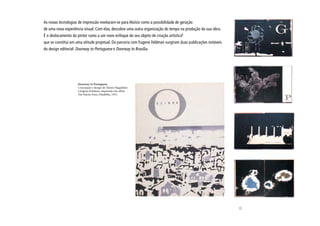 As novas tecnologias de impressão revelaram-se para Aloísio como a possibilidade de geração
de uma nova experiência visual. Com elas, descobre uma outra organização do tempo na produção da sua obra.
É o deslocamento do pintor rumo a um novo enfoque do seu objeto de criação artística8
que se constitui em uma atitude projetual. Da parceria com Eugene Feldman surgiram duas publicações notáveis
do design editorial: Doorway to Portuguese e Doorway to Brasília.




                     Doorway to Portuguese
                     Concepção e design de Aloísio Magalhães
                     e Eugene Feldman, impressão em offset.
                     The Falcon Press, Filadélfia, 1957.




                                                                                                               25
 