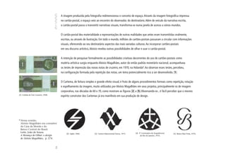 A imagem produzida pela fotografia redimensionou o conceito de espaço. Através da imagem fotográfica impressa
                                        no cartão-postal, o espaço veio ao encontro do observador, do destinatário. Além de veículo da narrativa escrita,
                                        o cartão-postal passa a transmitir narrativas visuais, transforma-se numa janela de acesso a vários mundos.


                                        O cartão-postal deu materialidade a representações de outras realidades que antes eram transmitidas oralmente,
                                        escritas, ou através de ilustração. Em todo o mundo, milhões de cartões-postais passaram a circular com informações
                                        visuais, oferecendo ao seu destinatário aspectos das mais variadas culturas. Ao incorporar cartões-postais
                                        em seu discurso artístico, Aloísio revelou outras possibilidades de olhar e usar o cartão-postal.


                                        A intenção de pesquisar formalmente as possibilidades criativas decorrentes do uso de cartões-postais como
                                        matéria artística surgiu enquanto Aloísio Magalhães, autor do então padrão monetário nacional, acompanhava
                                        os testes de impressão das novas notas de cruzeiro, em 1970, na Holanda8. Ao observar esses testes, percebeu,
                                        na configuração formada pela repetição das notas, um tema potencialmente rico a ser desenvolvido. [1]


                                        O Cartema, de feitura simples e grande efeito visual, é fruto de alguns procedimentos formais como repetição, rotação
                                        e espelhamento da imagem, muito utilizados por Aloísio Magalhães em seus projetos, principalmente os de imagem
                                        corporativa, nas décadas de 60 e 70, como mostram as figuras [2] a [5].Observando-os , é fácil perceber que o mesmo
[1] Cédula de Um Cruzeiro, 1968.
                                        espírito construtor dos Cartemas já era manifesto em sua produção de design.




8
    Nessa ocasião,
    Aloísio Magalhães era consultor
    da Casa da Moeda e do
    Banco Central do Brasil.
    Leite, João de Souza.                                                                                    [4] 3º Centenário da Arquidiocese
                                             [2] Light, 1966.          [3] Centro Educacional Xerox, 1971.                                       [5] Banco Boa Vista, 1976.
    A Herança do Olhar: o design                                                                                  do Rio de Janeiro, 1976.
    de Aloísio Magalhães, p. 274.
                                   64
 