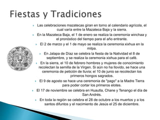  Las celebraciones mazatecas giran en torno al calendario agrícola, el
cual varía entre la Mazateca Baja y la sierra.
 E...