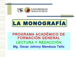 LA MONOGRAFÍA

PROGRAMA ACADÉMICO DE
  FORMACIÓN GENERAL
 LECTURA Y REDACCIÓN
Mg. Oscar Johnny Mendoza Tello
 
