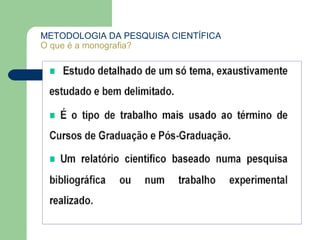 METODOLOGIA DA PESQUISA CIENTÍFICA
O que é a monografia?
 