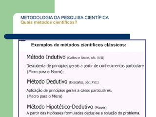 METODOLOGIA DA PESQUISA CIENTÍFICA
Quais métodos científicos?
 