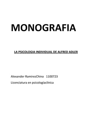 MONOGRAFIA
LA PSICOLOGIA INDIVIDUAL DE ALFRED ADLER
Alexander RamirezChino 1100723
Licenciatura en psicologíaclínica
 