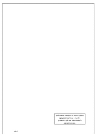 pág. 2
Dedico este trabajo a mi madre, por su
apoyo constante; y a nuestra
profesora que nos transmite sus
conocimientos.
 