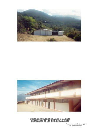 CUADRO DE NUMEROS DE AULAS Y ALUMNOS
PROFESORES DE LOS C.E.E. DE SAN JORGE
Pasado y presente de San Jorge
Prof. Isoé Alvarado López
49
 