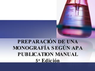 PREPARACIÓN DE UNA MONOGRAFÍA SEGÚN APA PUBLICATION MANUAL 5 a  Edición 