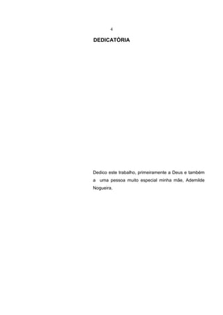4
DEDICATÓRIA
Dedico este trabalho, primeiramente a Deus e também
a uma pessoa muito especial minha mãe, Ademilde
Nogueira.
 