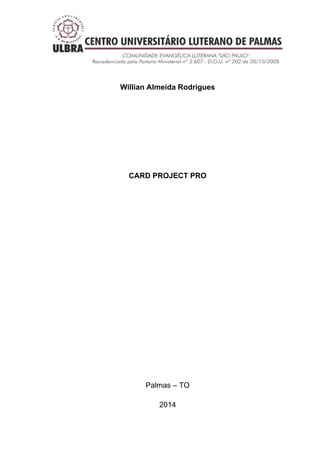Willian Almeida Rodrigues

CARD PROJECT PRO

Palmas – TO
2014

 