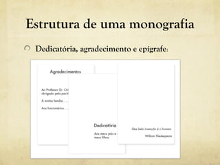 Estrutura de uma monografia
Dedicatória, agradecimento e epígrafe:
 