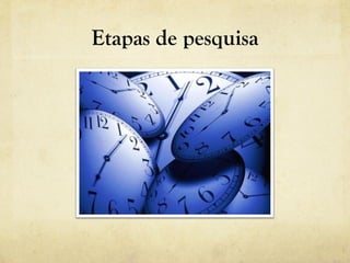 Etapas de pesquisa
 
