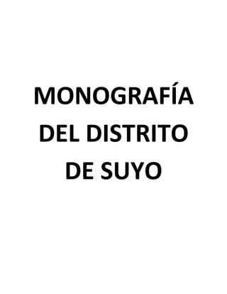 MONOGRAFÍA
DEL DISTRITO
  DE SUYO
 