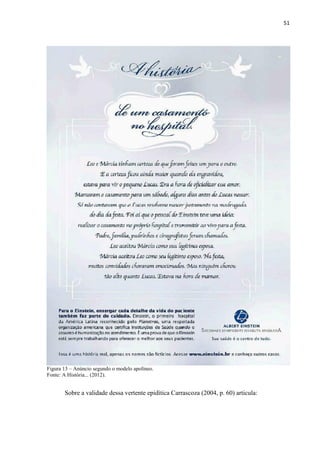 51
Figura 13 – Anúncio segundo o modelo apolíneo.
Fonte: A História... (2012).
Sobre a validade dessa vertente epidítica Carrascoza (2004, p. 60) articula:
 