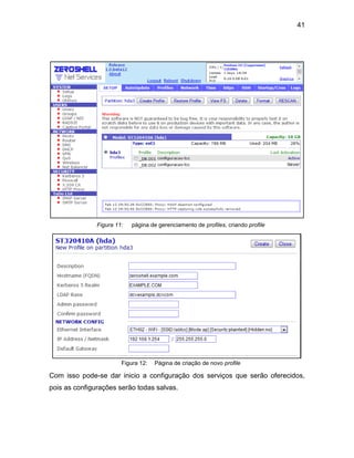 41
Figura 11: página de gerenciamento de profiles, criando profile
Figura 12: Página de criação de novo profile
Com isso pode-se dar inicio a configuração dos serviços que serão oferecidos,
pois as configurações serão todas salvas.
 