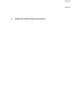 Anexo 8


                                                   Anexo 9




9.   Quadro III: Perfil dos Alunos como Leitores
 